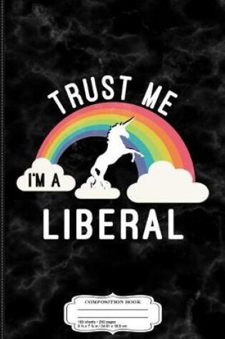 Cover of Trust Me I'm a Liberal Composition Notebook