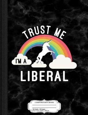 Book cover for Trust Me I'm a Liberal Composition Notebook