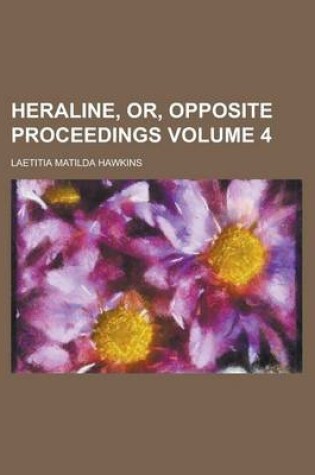 Cover of Heraline, Or, Opposite Proceedings Volume 4