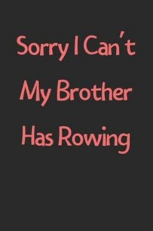 Cover of Sorry I Can't My Brother Has Rowing