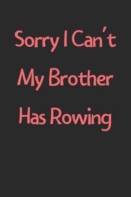 Book cover for Sorry I Can't My Brother Has Rowing