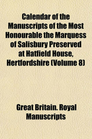 Cover of Calendar of the Manuscripts of the Most Honourable the Marquess of Salisbury Preserved at Hatfield House, Hertfordshire (Volume 8)