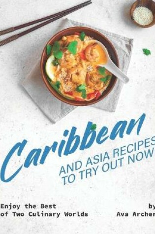 Cover of Caribbean And Asia Recipes to Try Out Now