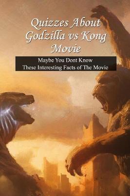 Book cover for Quizzes About Godzilla vs Kong Movie