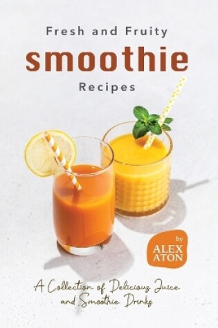 Cover of Fresh and Fruity Smoothie Recipes