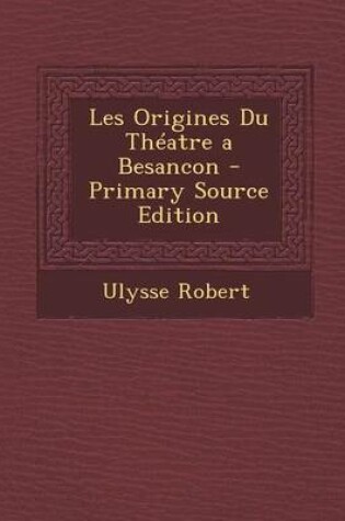 Cover of Les Origines Du Theatre a Besancon - Primary Source Edition