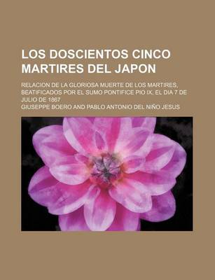 Book cover for Los Doscientos Cinco Martires del Japon; Relacion de La Gloriosa Muerte de Los Martires, Beatificados Por El Sumo Pontifice Pio IX, El Dia 7 de Julio de 1867