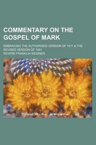 Cover of Commentary on the Gospel of Mark; Embracing the Authorised Version of 1611 & the Revised Version of 1881