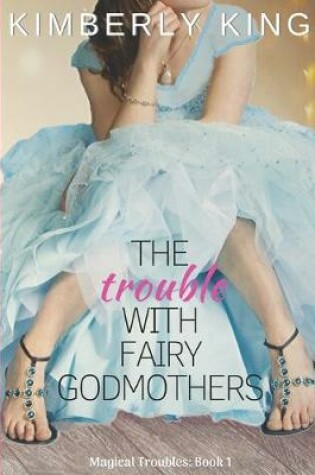 Cover of The Trouble with Fairy Godmothers