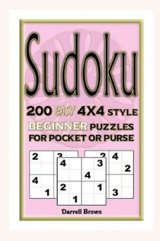 Cover of Sudoku 200 Easy 4x4 Style Beginner Puzzles For Pocket or Purse