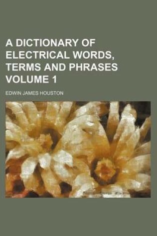 Cover of A Dictionary of Electrical Words, Terms and Phrases Volume 1
