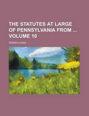 Book cover for The Statutes at Large of Pennsylvania from Volume 10