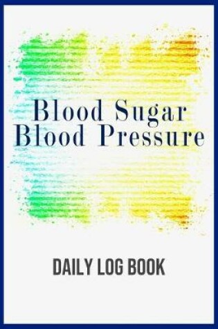 Cover of Blood Sugar Blood Pressure Daily Log Book