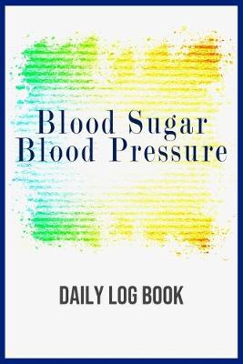 Book cover for Blood Sugar Blood Pressure Daily Log Book