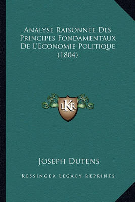 Book cover for Analyse Raisonnee Des Principes Fondamentaux de L'Economie Politique (1804)