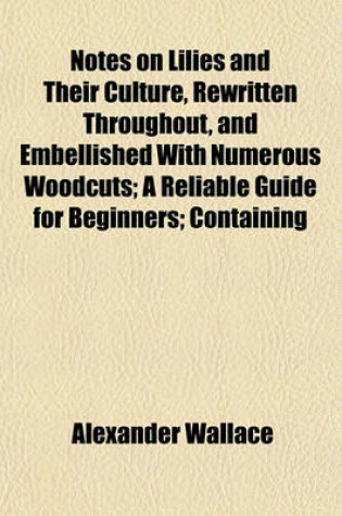 Cover of Notes on Lilies and Their Culture, Rewritten Throughout, and Embellished with Numerous Woodcuts; A Reliable Guide for Beginners; Containing