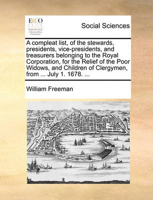 Book cover for A Compleat List, of the Stewards, Presidents, Vice-Presidents, and Treasurers Belonging to the Royal Corporation, for the Relief of the Poor Widows, and Children of Clergymen, from ... July 1. 1678. ...