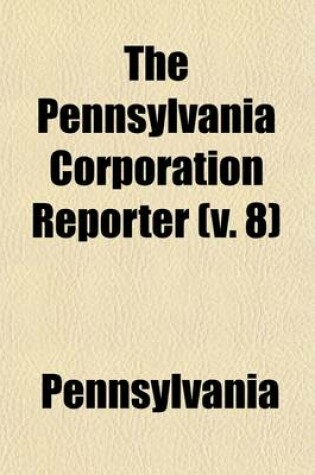 Cover of The Pennsylvania Corporation Reporter Volume 8