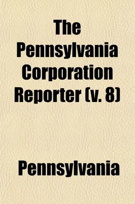Book cover for The Pennsylvania Corporation Reporter Volume 8