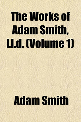 Book cover for The Works of Adam Smith, LL.D. (Volume 1)