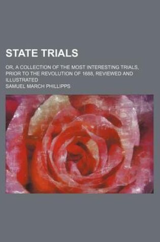 Cover of State Trials (Volume 1); Or, a Collection of the Most Interesting Trials, Prior to the Revolution of 1688, Reviewed and Illustrated