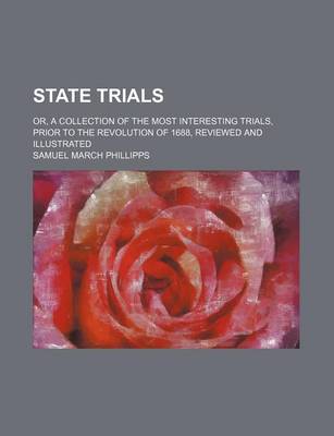 Book cover for State Trials (Volume 1); Or, a Collection of the Most Interesting Trials, Prior to the Revolution of 1688, Reviewed and Illustrated