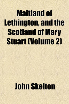 Book cover for Maitland of Lethington, and the Scotland of Mary Stuart (Volume 2)