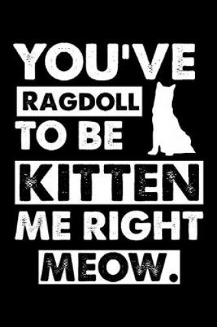 Cover of You've Ragdoll To Be Kitten Me Right Meow