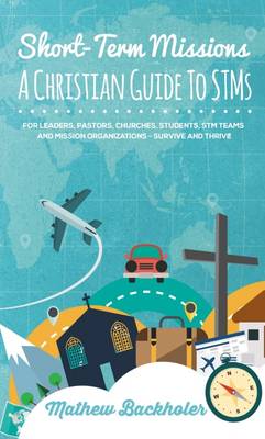 Book cover for Short-Term Missions, A Christian Guide to STMs, for Leaders, Pastors, Churches, Students, STM Teams and Mission Organizations