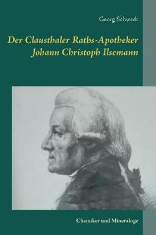 Cover of Der Clausthaler Raths-Apotheker Johann Christoph Ilsemann