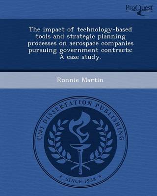 Book cover for The Impact of Technology-Based Tools and Strategic Planning Processes on Aerospace Companies Pursuing Government Contracts: A Case Study