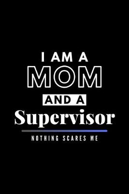 Book cover for I Am A Mom And A Supervisor Nothing Scares Me