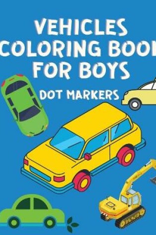 Cover of Vehicles Coloring Book for Boys Dot Markers