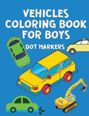 Book cover for Vehicles Coloring Book for Boys Dot Markers