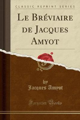 Book cover for Le Breviaire de Jacques Amyot (Classic Reprint)