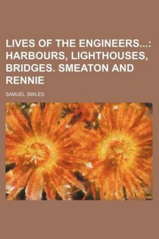 Cover of Lives of the Engineers (Volume 2); Harbours, Lighthouses, Bridges. Smeaton and Rennie