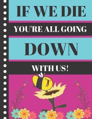 Book cover for If We Die You're All Going Down With Us!