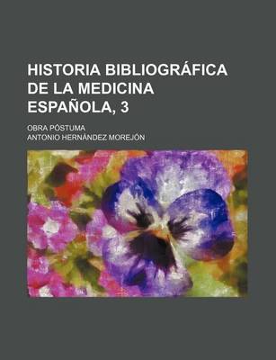 Book cover for Historia Bibliografica de La Medicina Espanola, 3; Obra Postuma