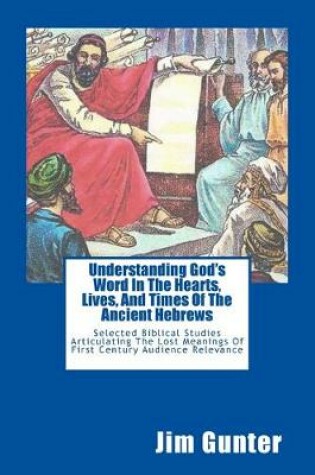 Cover of Understanding God's Word In The Hearts, Lives, And Times Of The Ancient Hebrews