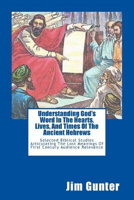 Book cover for Understanding God's Word In The Hearts, Lives, And Times Of The Ancient Hebrews