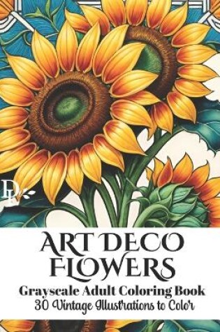 Cover of Art Deco Flowers - Grayscale Adult Coloring Book