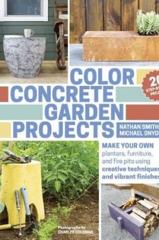 Cover of Color Concrete Garden Projects: Making Your Own Planters, Furniture and Firepits Using Creative Techniques