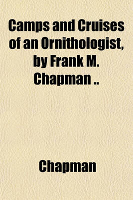 Book cover for Camps and Cruises of an Ornithologist, by Frank M. Chapman ..