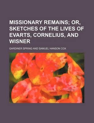 Book cover for Missionary Remains; Or, Sketches of the Lives of Evarts, Cornelius, and Wisner