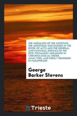 Book cover for The Messages of the Apostles; The Apostolic Discourses in the Book of Acts and the General and Pastoral Epistles of the New Testament Arranged in Chronological Order, Analyzed, and Freely Rendered in Paraphrase