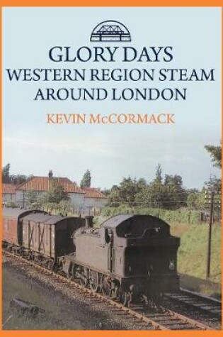 Cover of Glory Days: Western Region Steam Around London
