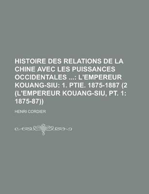 Book cover for Histoire Des Relations de La Chine Avec Les Puissances Occidentales (2 (L'Empereur Kouang-Siu, PT. 1