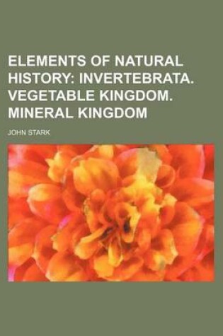 Cover of Elements of Natural History; Invertebrata. Vegetable Kingdom. Mineral Kingdom