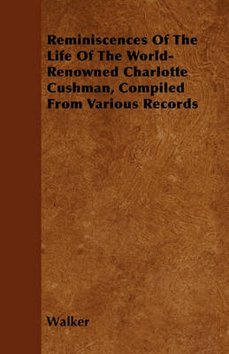 Book cover for Reminiscences Of The Life Of The World-Renowned Charlotte Cushman, Compiled From Various Records