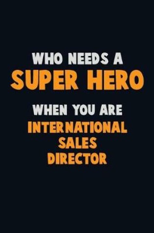 Cover of Who Need A SUPER HERO, When You Are International Sales Director